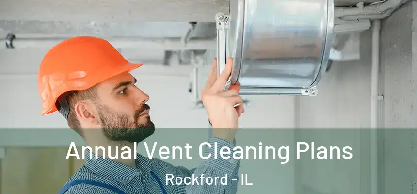  Annual Vent Cleaning Plans Rockford - IL