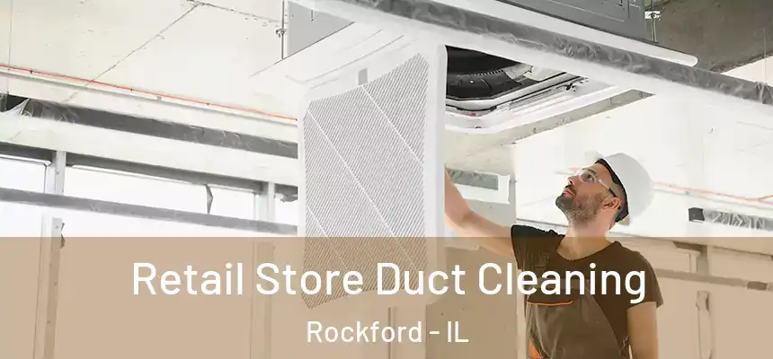  Retail Store Duct Cleaning Rockford - IL