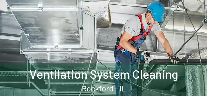  Ventilation System Cleaning Rockford - IL